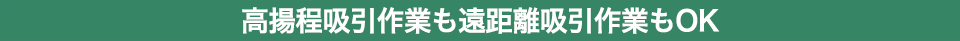 高揚程吸引作業も遠距離吸引作業もOK